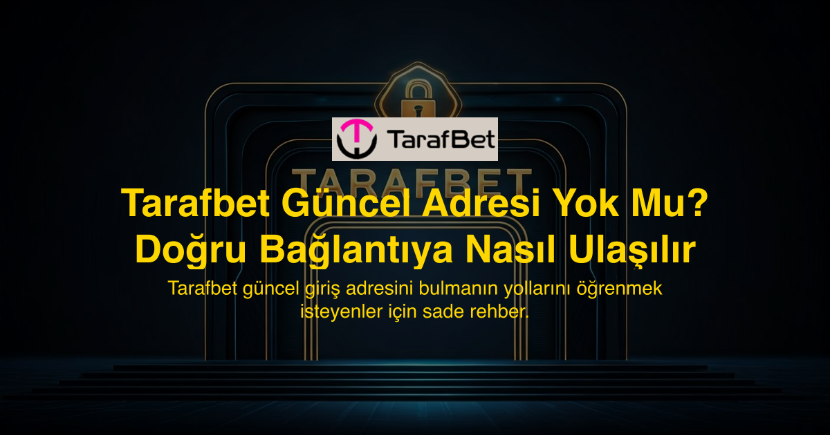 Tarafbet Güncel Adresi Yok Mu? Doğru Bağlantıya Nasıl Ulaşılır